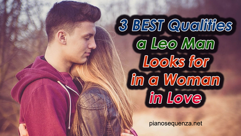 3 BEST Qualities a Leo Man Looks for in a Woman in Love.