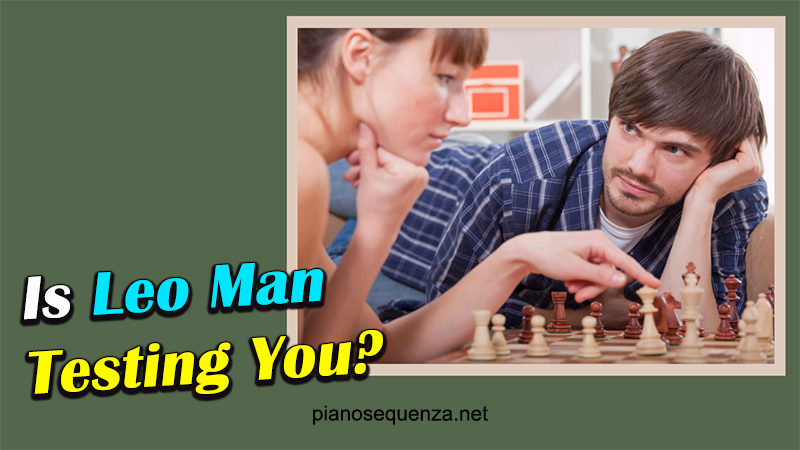 Is Leo Man Testing You? (Find out 3 Main Reasons Behind)