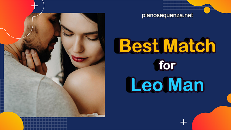 Who is Leo Man Most Compatible with? leo male best match in love